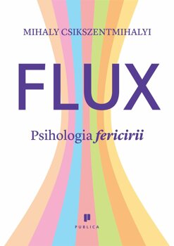 Flux. Psihologia fericirii, MIHALY CSIKSZENTMIHALYI PDF online