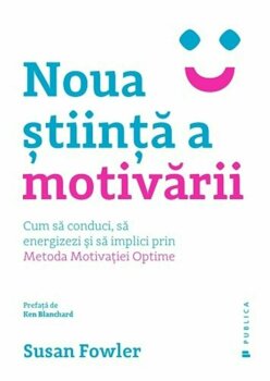 Noua stiinta a motivarii. Cum sa conduci, sa energizezi si sa implici prin Metoda Motivatiei Optime PDF online